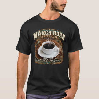 Maart Geboren Coffee Club – Droom Groot, Drink Lan T-shirt