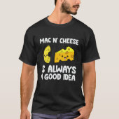 Mac And Cheese Is Always A Good Idea Macaroni Chee T-shirt (Voorkant)