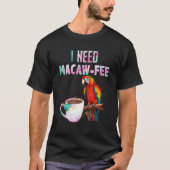 Macaw Bird I need Macaw  fee Parrot  Bird T-shirt (Voorkant)