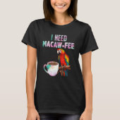 Macaw Bird I need Macaw fee Parrot Bird T-shirt (Voorkant)