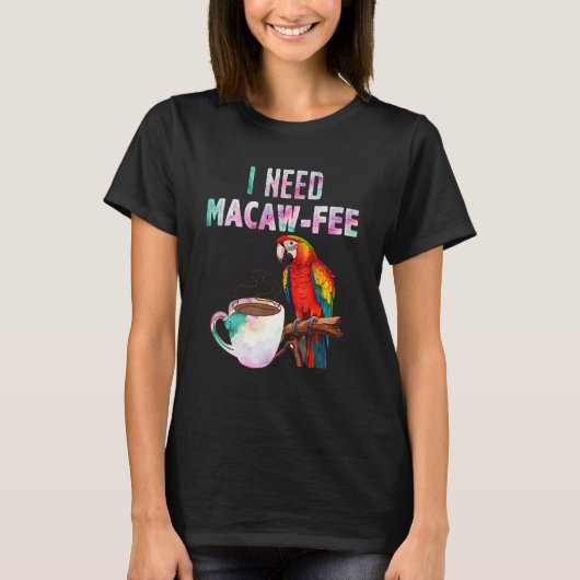 Macaw Bird I need Macaw  fee Parrot  Bird T-shirt (Voorkant)