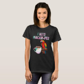 Macaw Bird I need Macaw  fee Parrot  Bird T-shirt (Voorkant volledig)