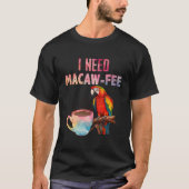 Macaw Bird I Need Macaw Fee Parrot Bird T-shirt (Voorkant)