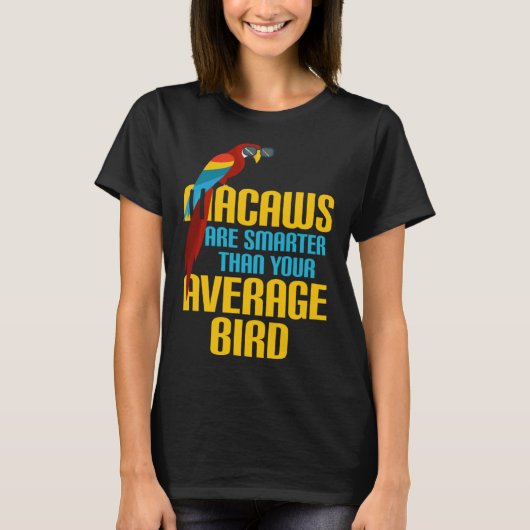 Macaw Bird Parrot Macaws are Smarter Than Your Ave T-shirt (Voorkant)
