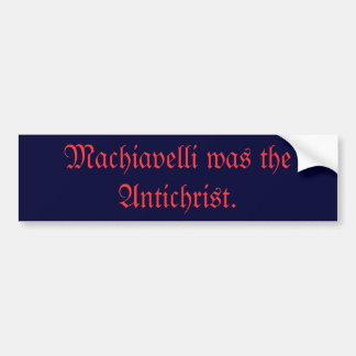 Machiavelli was de Antichrist. Bumpersticker