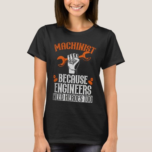 Machinist Because Engineers Need Heroes Too  2 T-shirt (Voorkant)