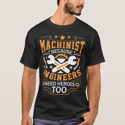 Machinist Because Engineers Need Heroes Too Funny T-shirt (Voorkant)