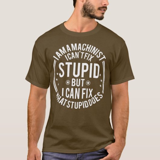 Machinist I Cant Fix Stupid Funny Machinist T-shirt (Voorkant)