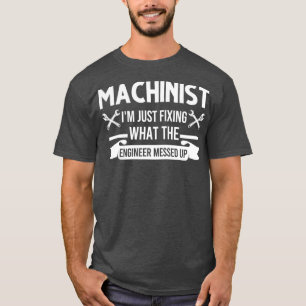 Machinist Im maakt gewoon vast wat de ingenieur op T-shirt