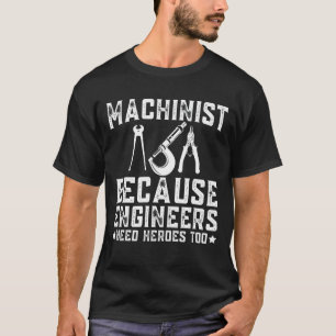 Machinist omdat ingenieurs ook helden nodig hebben t-shirt