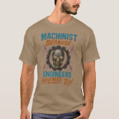 MACHINIST OMDAT INGENIEURS OOK HELDEN NODIG HEBBEN T-SHIRT (Voorkant)