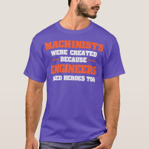 Machinisten werden Creëer omdat ingenieurs T-shirt
