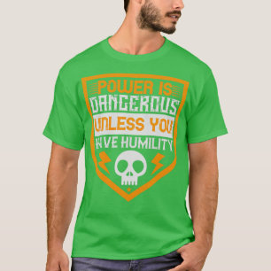 Macht is gevaarlijk tenzij u nederigheid hebt 1 t-shirt