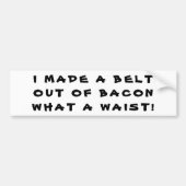 Made a Bacon Belt, wat een Waïst! Bumpersticker (Voorkant)
