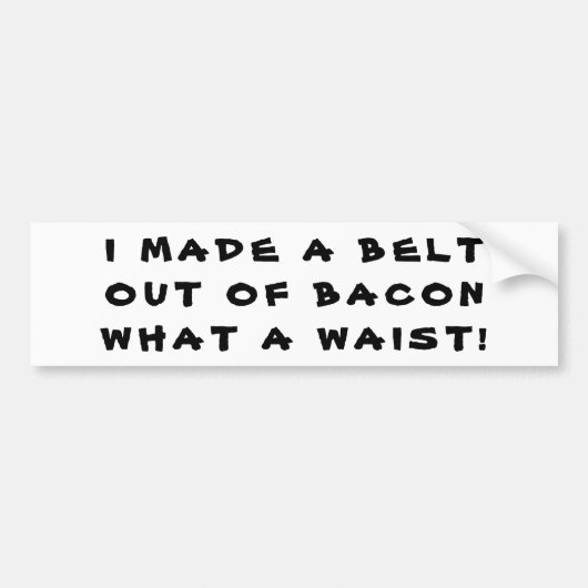 Made a Bacon Belt, wat een Waïst! Bumpersticker (Voorkant)