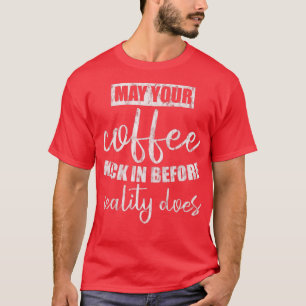 Mag uw koffie binnen komen voordat de realiteit he t-shirt