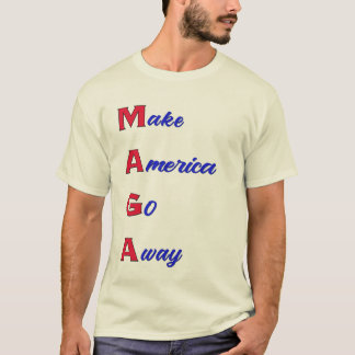 MAGA: Make America Go Away T-shirt