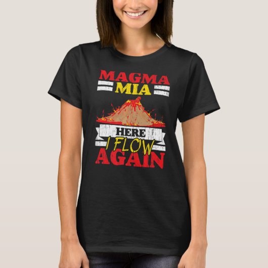 Magma Mia Here I Flow Again Geology Volcano Lava T-shirt (Voorkant)