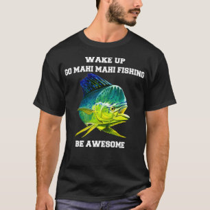 Mahi Mahi Fisherman Wake Up Go Mahi Mahi Vissen B T-shirt