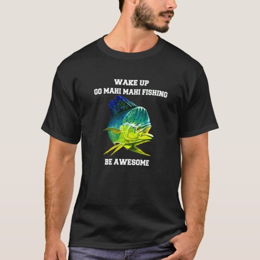 Mahi Mahi Fisherman Wake Up Go Mahi Mahi Vissen B T-shirt (Voorkant)