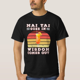 Mai tai goes in wisdom comes out t-shirt