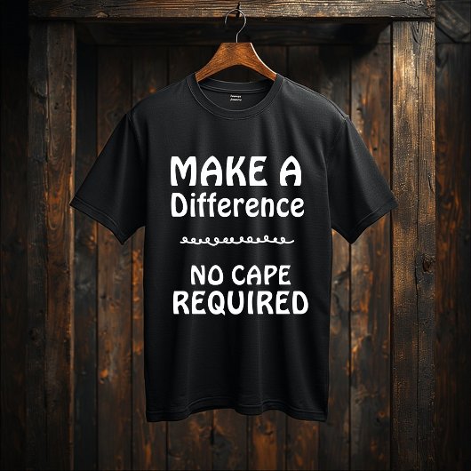Make a Difference — No Cape Required |Motivational T-shirt