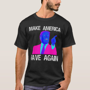 Make America Rave Again Funny EDM Trump T-Shirt