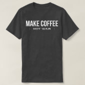 Make Coffee Not War Funny Coffee Lover Copy Copy T-shirt (Design voorkant)