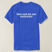Make each day your masterpiece 1 t-shirt (Design voorkant)
