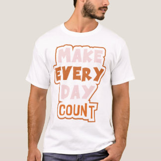 Make Every Day Count -Empowering Daily Affirmation T-shirt