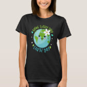 Make Every Day Earth Day Cute Planet Save Environm T-shirt (Voorkant)