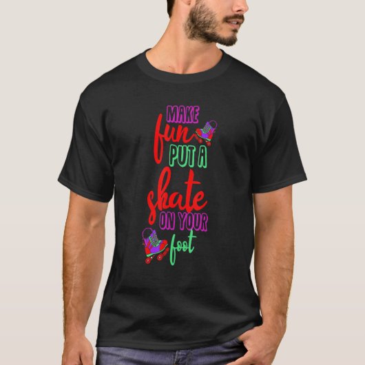 Make fun put a Skate on your foot Inline Skates Ro T-shirt (Voorkant)