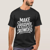 Make Heaven Crowded Christian Cross Evangelism T-shirt (Voorkant)
