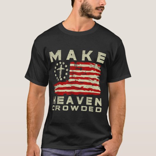 Make Heaven Crowded Christian Faith Bible Usa Flag T-shirt (Voorkant)