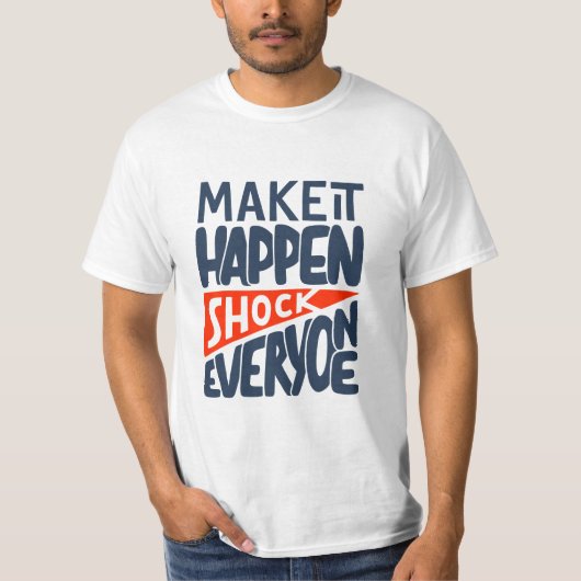 Make It Happen Shock Everyone Motivational T-shirt (Voorkant)