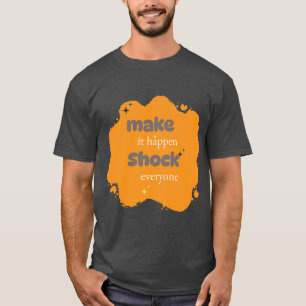 Make It Happen-Shock Iedereen Motivatie T-shirt