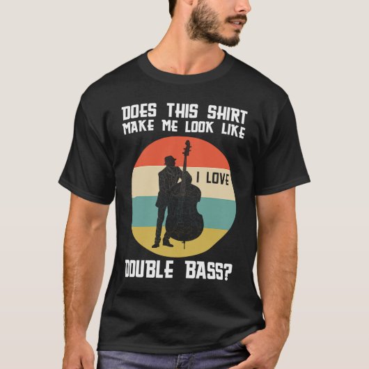 make me look like a double bass double basses t-shirt (Voorkant)