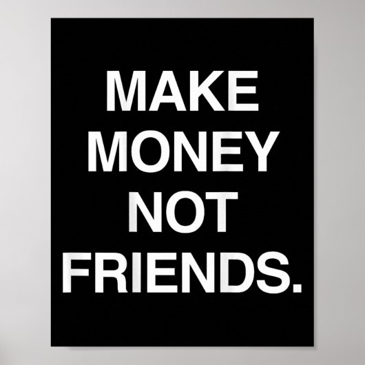 Make Money Not Friends Funny Sarcasm Insrational Q Poster (Voorkant)