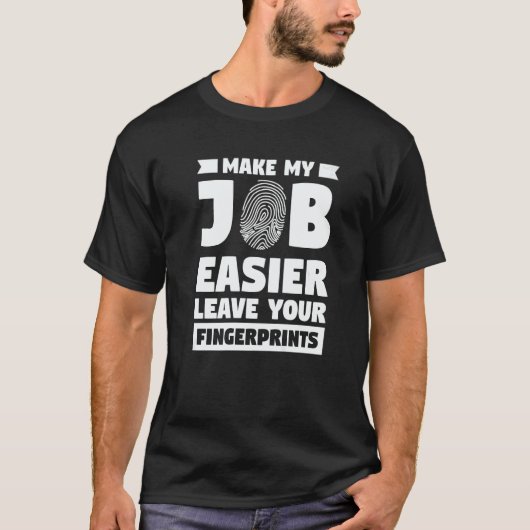 Make My Job Easier Leave Your Fingerprints Forensi T-shirt (Voorkant)