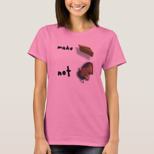 Make Pie, geen Thanksgiving Womens Shirt Turkije (Voorkant)