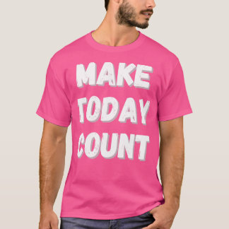 Make Today Count Design T-shirt