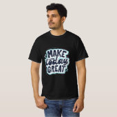 Make Today Great T-shirt (Voorkant volledig)