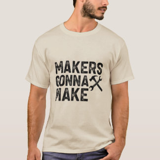 Makers Gonna Make T-shirt