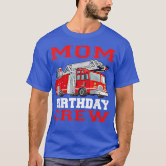 Mam Birthday Crew Fire Truck Drivers Firefighters T-shirt