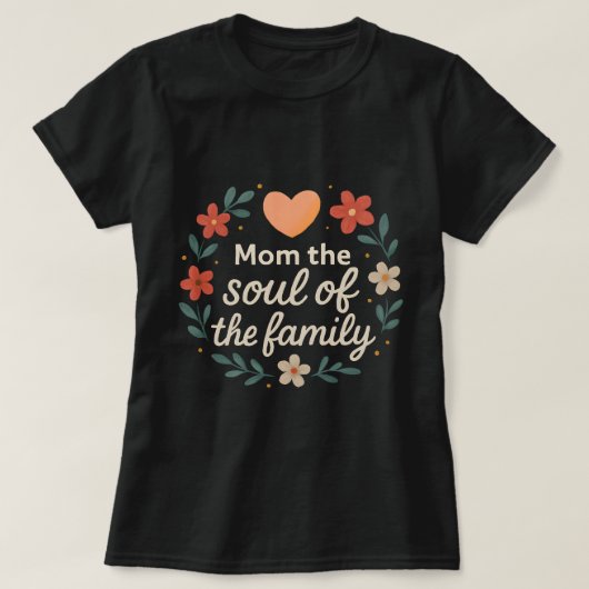 Mam, de ziel van het gezin –  Liefdevol ouderschap T-shirt (Design voorkant)