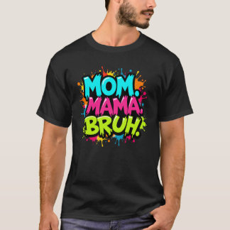 Mam. Mama. Bruh T-shirt
