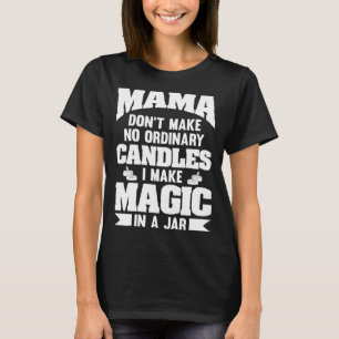 Mama Dont Maken Geen Gewone Kaarsen Ik Maken Magie T-shirt