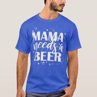 Mama heeft een biertje nodig Grappig Drinken Koel  T-shirt