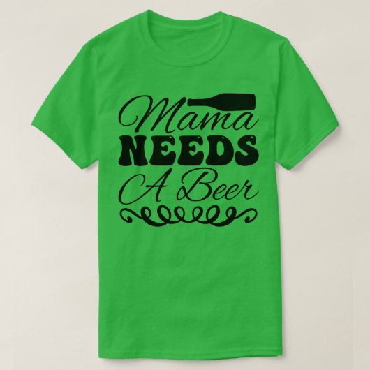 Mama heeft een biertje nodig t-shirt (Design voorkant)