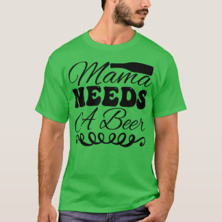 Mama heeft een biertje nodig t-shirt